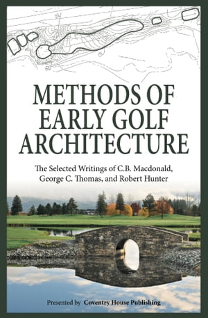 Methods of Early Golf Architecture The Selected 