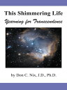 This Shimmering Life Yearning for Transcendence【電子書籍】 Don C. Nix J.D. Ph.D.