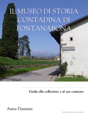 Il museo di storia contadina di Fontanabona. Guida alla collezione e al suo contesto