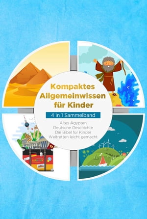 Kompaktes Allgemeinwissen f r Kinder - 4 in 1 Sammelband: Altes gypten Deutsche Geschichte Die Bibel f r Kinder Weltretten leicht gemacht【電子書籍】 Peer Galenski