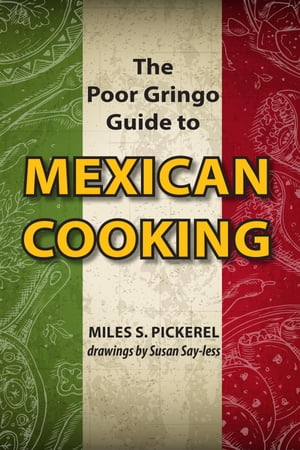 The Poor Gringo Guide to Mexican Cooking【電子書籍】[ M. S. Pickerel ]