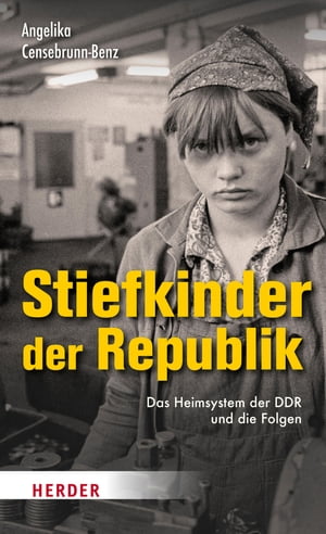 Stiefkinder der Republik Das Heimsystem der DDR und die Folgen【電子書籍】 Angelika Censebrunn-Benz