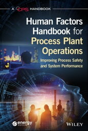 Human Factors Handbook for Process Plant Operations Improving Process Safety and System Performance【電子書籍】[ CCPS (Center for Chemical Process Safety) ]