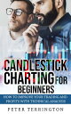 Candlestick Charting For Beginners How To Improve Your Trading And Profits With Technical Analysis【電子書籍】 Peter Terrington