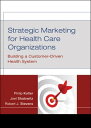 Strategic Marketing For Health Care Organizations Building A Customer-Driven Health System【電子書籍】 Philip Kotler