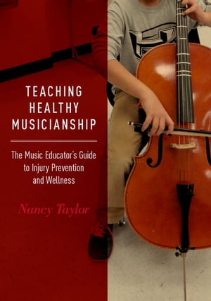 Teaching Healthy Musicianship The Music Educator's Guide to Injury Prevention and Wellness