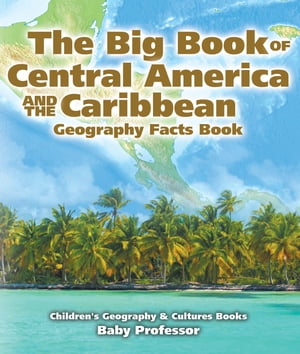 The Big Book of Central America and the Caribbean - Geography Facts Book | Children's Geography & Culture Books