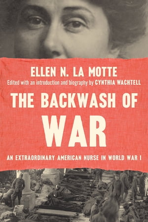 The Backwash of War An Extraordinary American Nurse in World War I