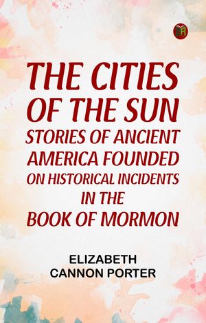 ŷKoboŻҽҥȥ㤨The Cities of the Sun Stories of Ancient America founded on historical incidents in the Book of MormonŻҽҡ[ Elizabeth Cannon Porter ]פβǤʤ158ߤˤʤޤ