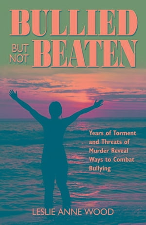 Bullied But Not Beaten: Years of Torment and Threats of Murder Reveal Ways to Combat Bullying