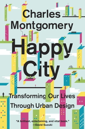 Happy City Transforming Our Lives Through Urban Design【電子書籍】 Charles Montgomery