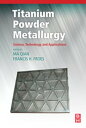 Titanium Powder Metallurgy Science, Technology and Applications