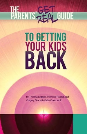 Parents' Get Real Guide to Getting Your Kids Back