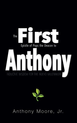 First Anthony Inductive Wisdom for the Nuevo Millennium【電子書籍】 Anthony Moore Jr.