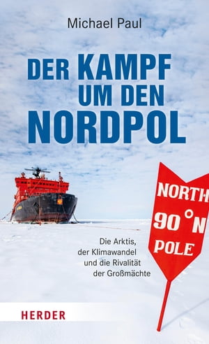 Der Kampf um den Nordpol Die Arktis, der Klimawandel und die Rivalit?t der Gro?m?chte