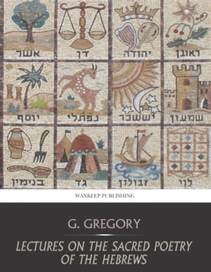 Lectures on the Sacred Poetry of the HebrewsŻҽҡ[ G. Gregory ]
