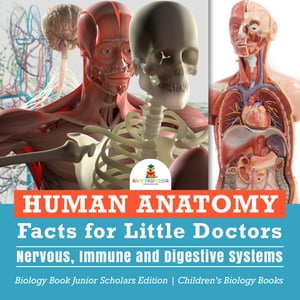Human Anatomy Facts for Little Doctors : Nervous, Immune and Digestive Systems | Biology Book Junior Scholars Edition | Children's Biology Books