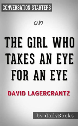 The Girl Who Takes an Eye for an Eye: A Lisbeth Salander novel, continuing Stieg Larsson's Millennium Series by David Lagercrantz | Conversation Starters