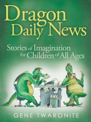 Dragon Daily News. Stories of Imagination for Children of All Ages【電子書籍】[ Gene Twaronite ]