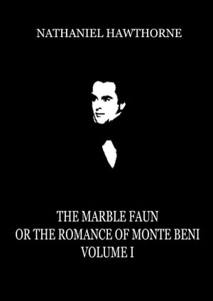 The Marble Faun Or The Romance Of Monte Beni