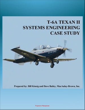 T-6A TEXAN II Systems Engineering Case Study: Derivative of PC-9 Pilatus Aircraft - JPATS Program, Training System, Hawker Beechcraft History【電子書籍】 Progressive Management