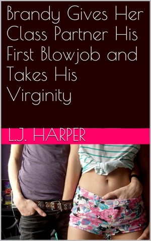 Brandy Gives Her Class Partner His First Blow Job and Takes His Virginity【電子書籍】[ L.J. Harper ]