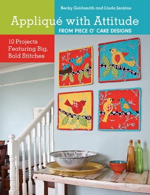 Appliqu? with Attitude from Piece O'Cake Designs 10 Projects Featuring Big, Bold Stitches