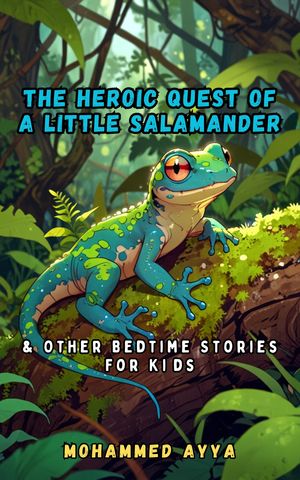 The Heroic Quest of a Little Salamander & Other Bedtime Stories For Ki...