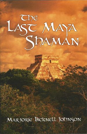 The Last Maya Shaman: Part IŻҽҡ[ Marjorie Bicknell Johnson ]