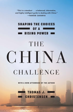 The China Challenge: Shaping the Choices of a Rising Power【電子書籍】 Thomas J. Christensen