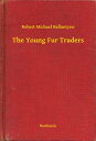 The Young Fur Traders【電子書籍】[ Robert Michael Ballantyne ]