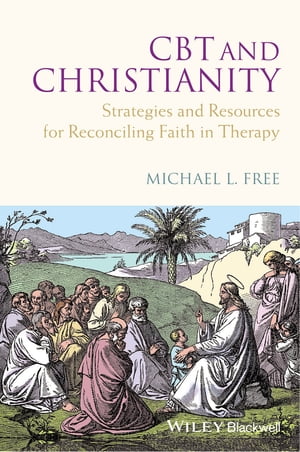 CBT and Christianity Strategies and Resources for Reconciling Faith in Therapy【電子書籍】[ Michael L. Free ]