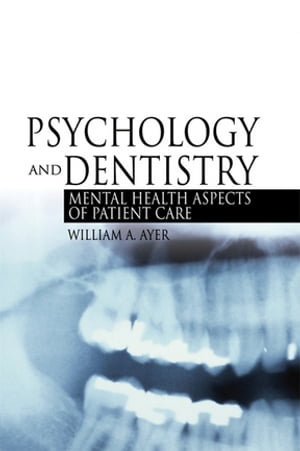 Psychology and Dentistry Mental Health Aspects of Patient Care【電子書籍】 William Ayer, Jr.