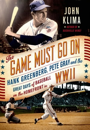 The Game Must Go On Hank Greenberg, Pete Gray, and the Great Days of Baseball on the Home Front in WWII【電子書籍】 John Klima