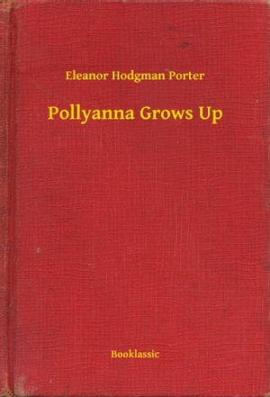 Pollyanna Grows Up【電子書籍】[ Eleanor Ho