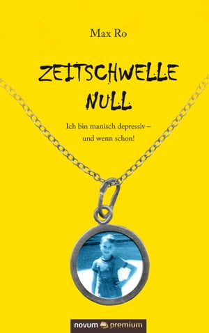 Zeitschwelle Null Ich bin manisch depressiv - und wenn schon!Żҽҡ[ Max Ro ]