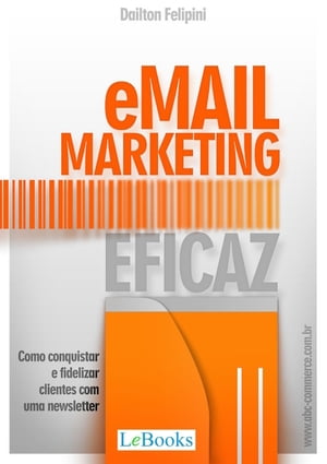 Email marketing eficaz Como conquistar e fidelizar clientes com uma newsletterŻҽҡ[ Dailton Felipini ]