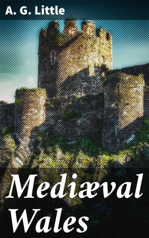 Medi?val Wales Chiefly in the Twelfth and Thirteenth Centuries: Six Popular Lectures
