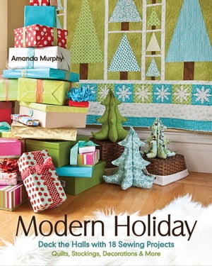Modern Holiday Deck the Halls with 18 Sewing Projects: Quilts, Stockings, Decorations & More【電..