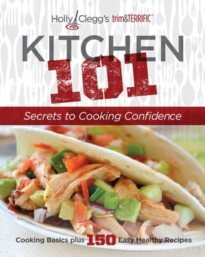 Holly Clegg's trim&TERRIFIC KITCHEN 101: Secrets to Cooking Confidence