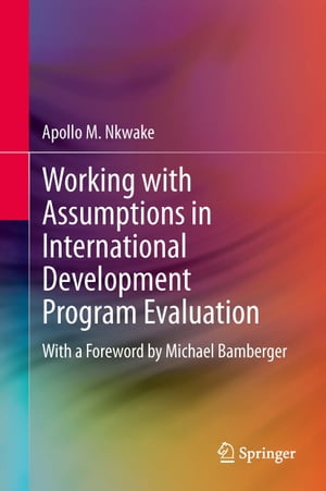 Working with Assumptions in International Development Program Evaluation With a Foreword by Michael Bamberger