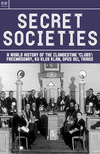 Secret Societies A World History of the Clandestine 'Clubs': Freemasonry, Ku Klux Klan, Opus Dei, Triads【電子書籍】[ Benita Estevez ]