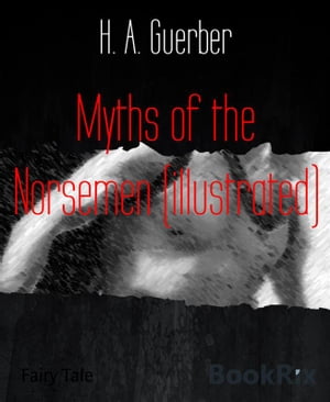 Myths of the Norsemen (illustrated)【電子書籍】 H. A. Guerber