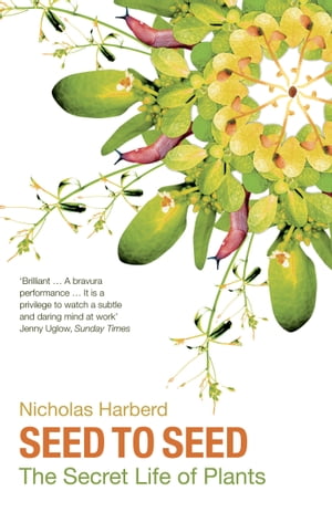 Seed to Seed The Secret Life of Plants【電子書籍】[ Nicholas Harberd ]