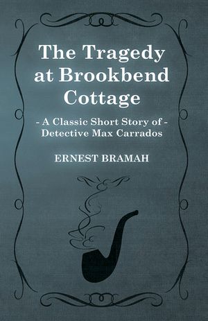 The Tragedy at Brookbend Cottage (A Classic Short Story of Detective Max Carrados)【電子書籍】[ Ernest Bramah ]