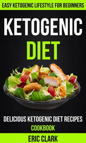Ketogenic Diet: Delicious Ketogenic Diet Recipes Cookbook: Easy Ketogenic Lifestyle For Beginners