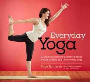 Everyday Yoga At-Home Routines to Enhance Fitness, Build Strength, and Restore Your Body【電子書籍】 Sage Rountree