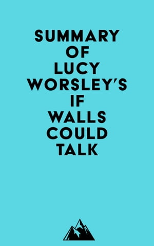Summary of Lucy Worsley 039 s If Walls Could Talk【電子書籍】 Everest Media