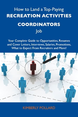 How to Land a Top-Paying Recreation activities coordinators Job: Your Complete Guide to Opportunities, Resumes and Cover Letters, Interviews, Salaries, Promotions, What to Expect From Recruiters and More