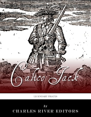 Legendary Pirates: The Life and Legacy of Calico JackŻҽҡ[ Charles River Editors ]